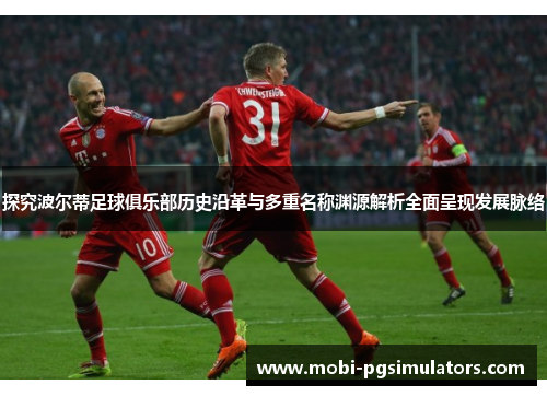 探究波尔蒂足球俱乐部历史沿革与多重名称渊源解析全面呈现发展脉络