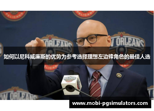 如何以尼科威廉斯的优势为参考选择理想左边锋角色的最佳人选 如何以尼科威廉斯的优势为参考选择理想左边锋角色的最佳人选