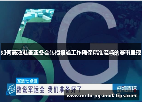 如何高效准备亚冬会转播报道工作确保精准流畅的赛事呈现