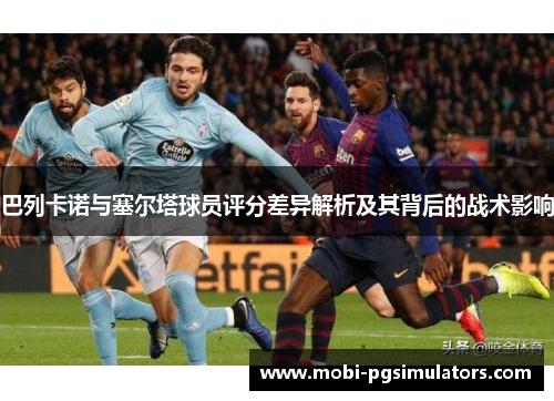 巴列卡诺与塞尔塔球员评分差异解析及其背后的战术影响