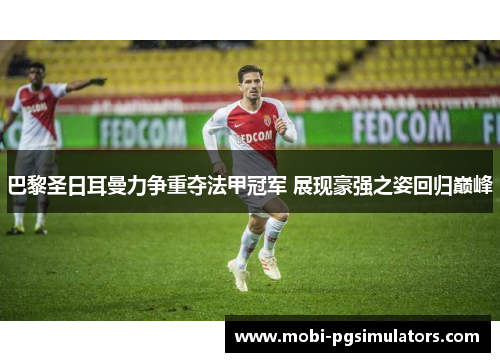 巴黎圣日耳曼力争重夺法甲冠军 展现豪强之姿回归巅峰 巴黎圣日耳曼力争重夺法甲冠军 展现豪强之姿回归巅峰